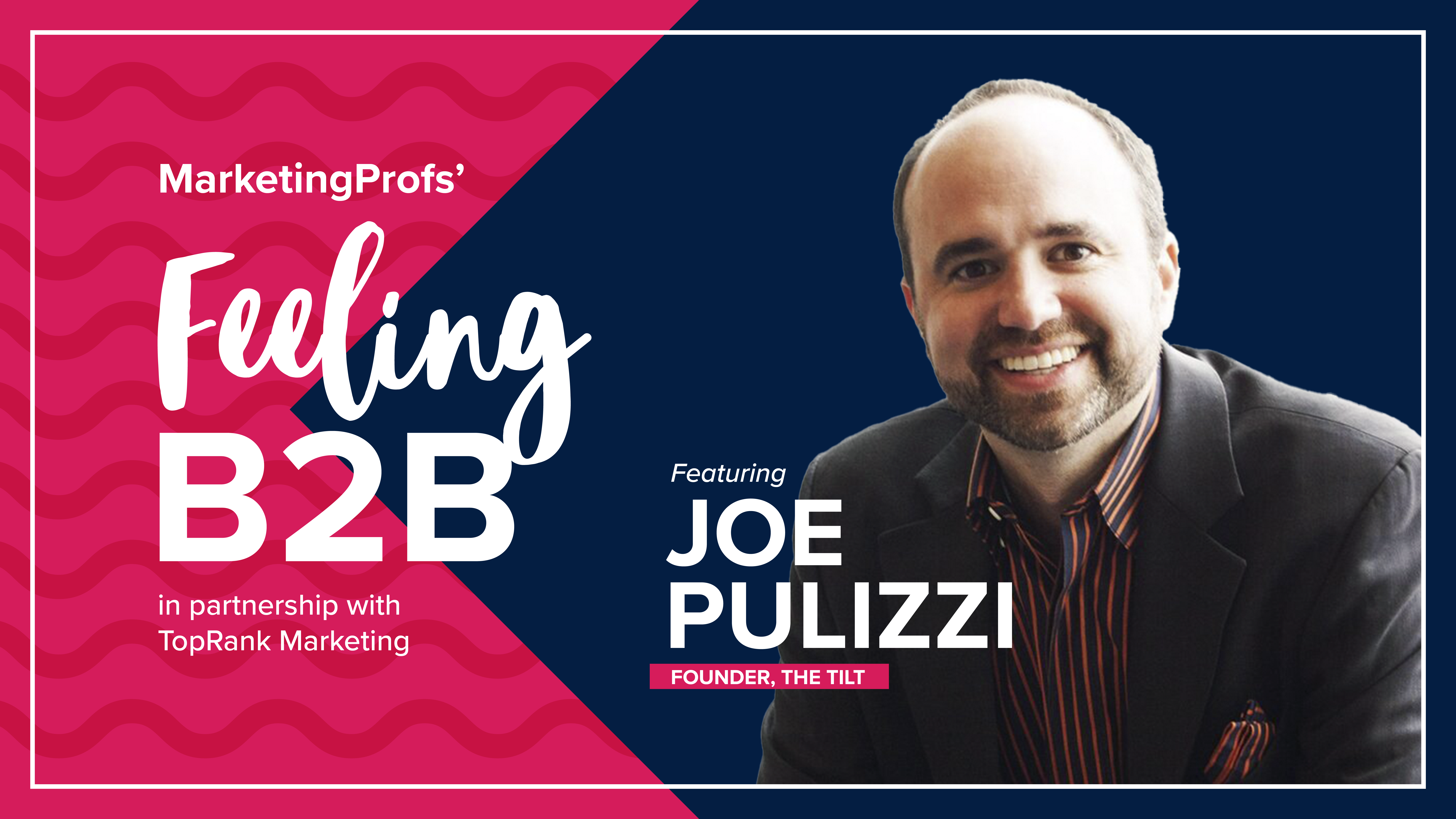 B2B Marketing Expert Interview Series: Feeling B2B with Joe Pulizzi # ...