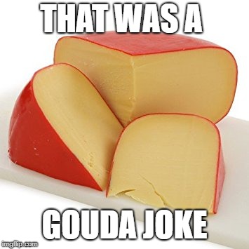 That Was a Gouda Joke Meme
