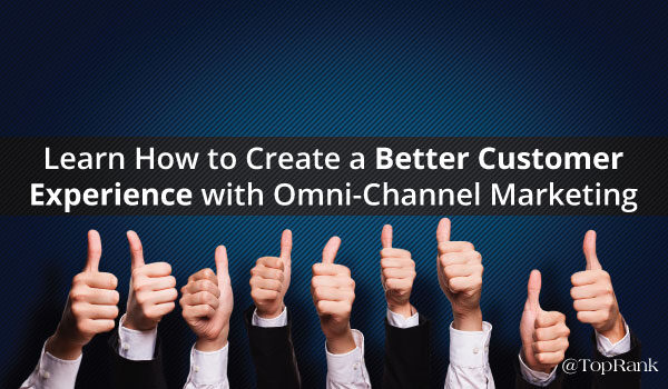 Learn How to Create a Better Customer Experience with Omni-Channel Marketing