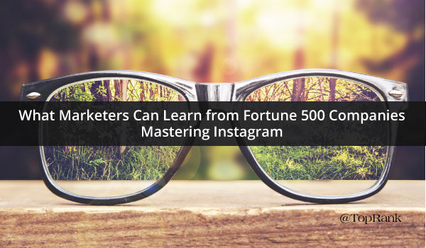 What Marketers Can Learn from Fortune 500 Companies Mastering Instagram