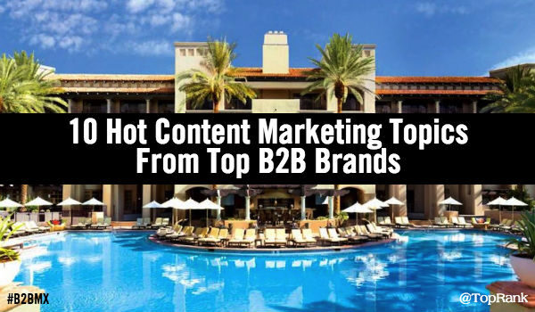 Hot Content Marketing Topics From Top B2B Brands at #B2BMX