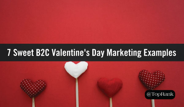 Showing Some Love: 7 Sweet B2C Valentine’s Day Marketing Examples