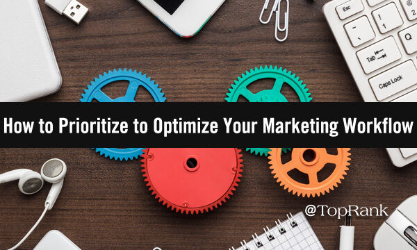 Get Your Priorities Straight: How to Prioritize to Optimize Your Marketing Workflow