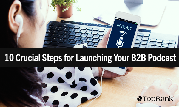 10 Crucial Steps for Launching Your B2B Podcast Into the Wild