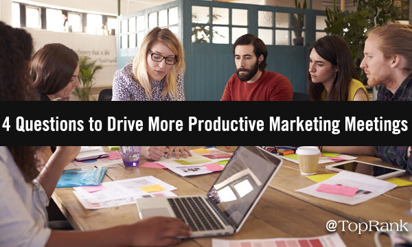 4 Questions to Drive More Productive Marketing Meetings
