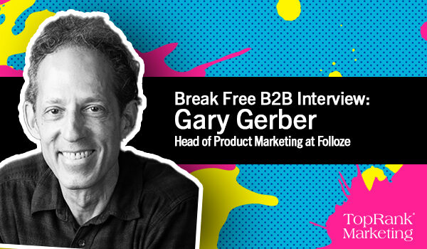 Break Free B2B Marketing: Gary Gerber on Scaling ABM without Losing Focus