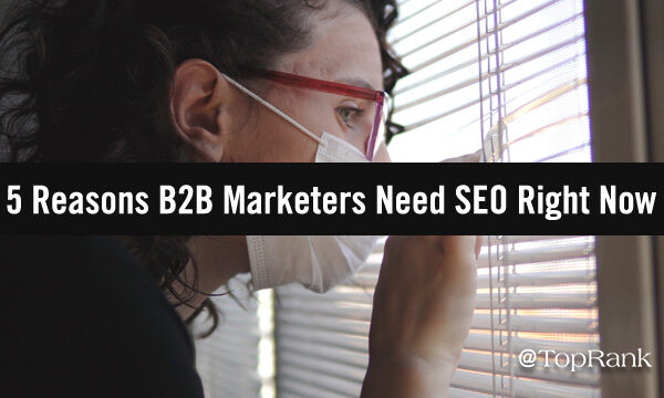 SEO Strategy: 5 Reasons Why It’s More Important Than Ever For B2B Marketers