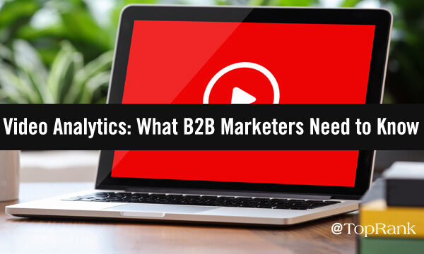 What B2B Marketers Need to Know about Optimizing Content with Video Analytics