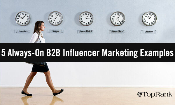 Always-On Influence: 5 Examples of Ongoing B2B Influencer Marketing In Action