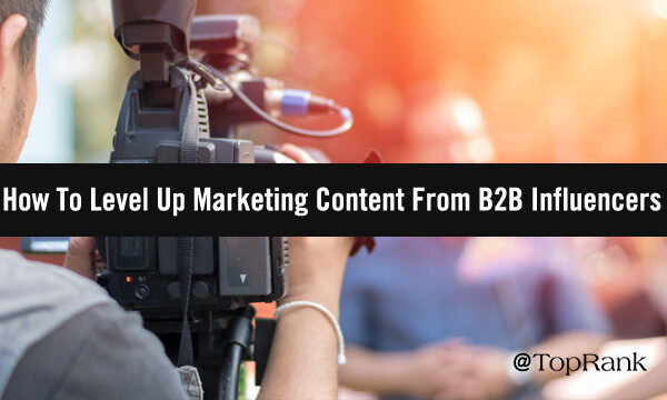 How To Level Up Marketing Content From B2B Influencers