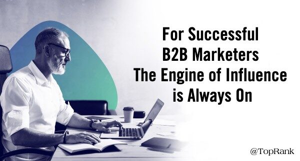 For Successful B2B Marketers The Engine of Influence is Always On #B2BIMReport