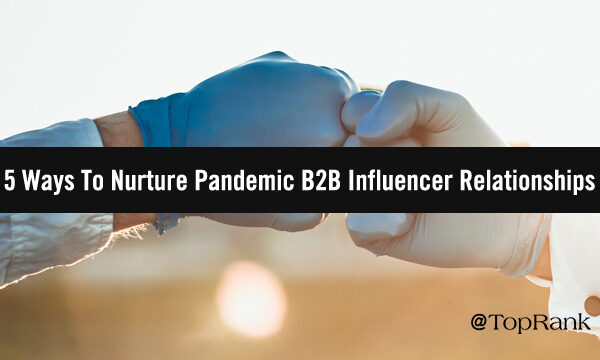 How to Nurture B2B Influencer Relationships During the Pandemic