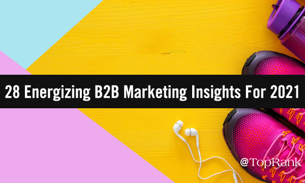 28 B2B Marketing Insights To Energize & Humanize Your 2021