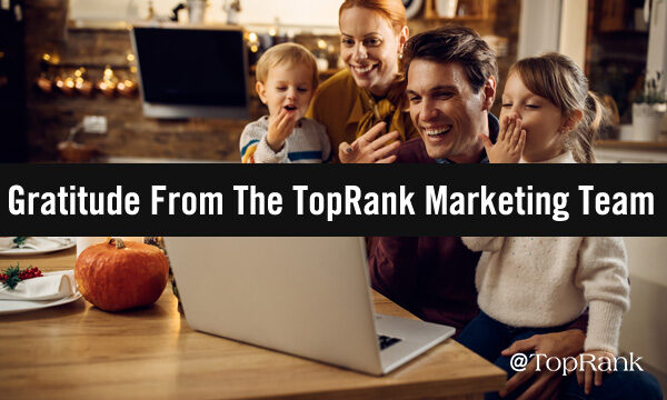 Gratitude In Uncertain Times: What the TopRank Marketing Team is Most Thankful For