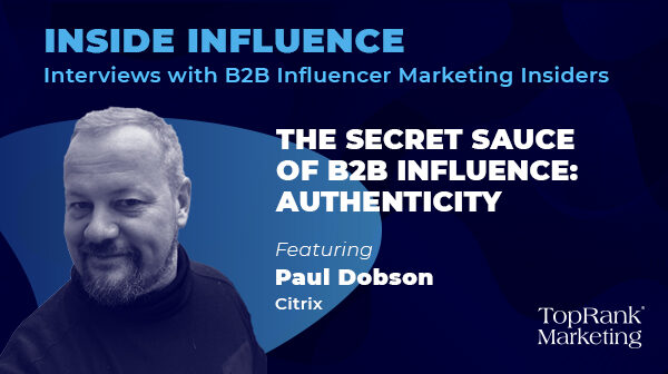 Inside Influence 12: Paul Dobson from Citrix on The Secret Sauce of B2B Influence: Authenticity