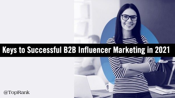 How the Most Successful B2B Marketers Approach Influencer Marketing in 2021