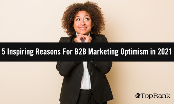 5 Inspiring Reasons For B2B Marketing Optimism in 2021