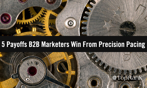 5 Payoffs B2B Marketers Win From Precision Pacing