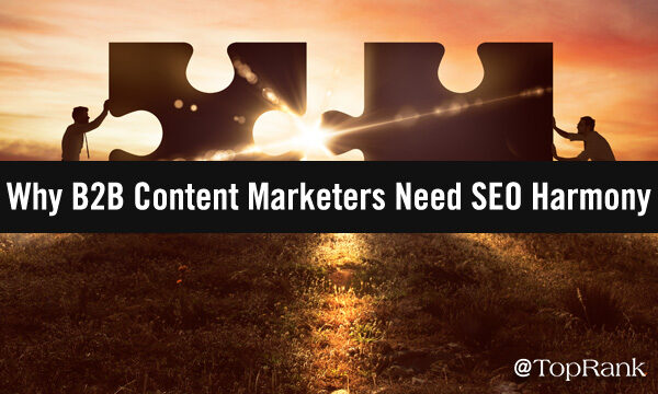 SEO Harmony: Why B2B Marketers Need To Integrate Search With Content Strategy