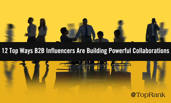 Unite with Might: 12 Top Ways Successful B2B Influencers Are Building Powerful Marketing Collaborations