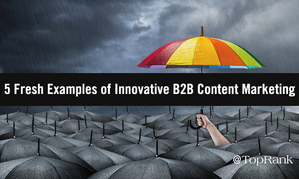 Dare to Be Different: 5 Fresh Examples of Innovative B2B Content Marketing
